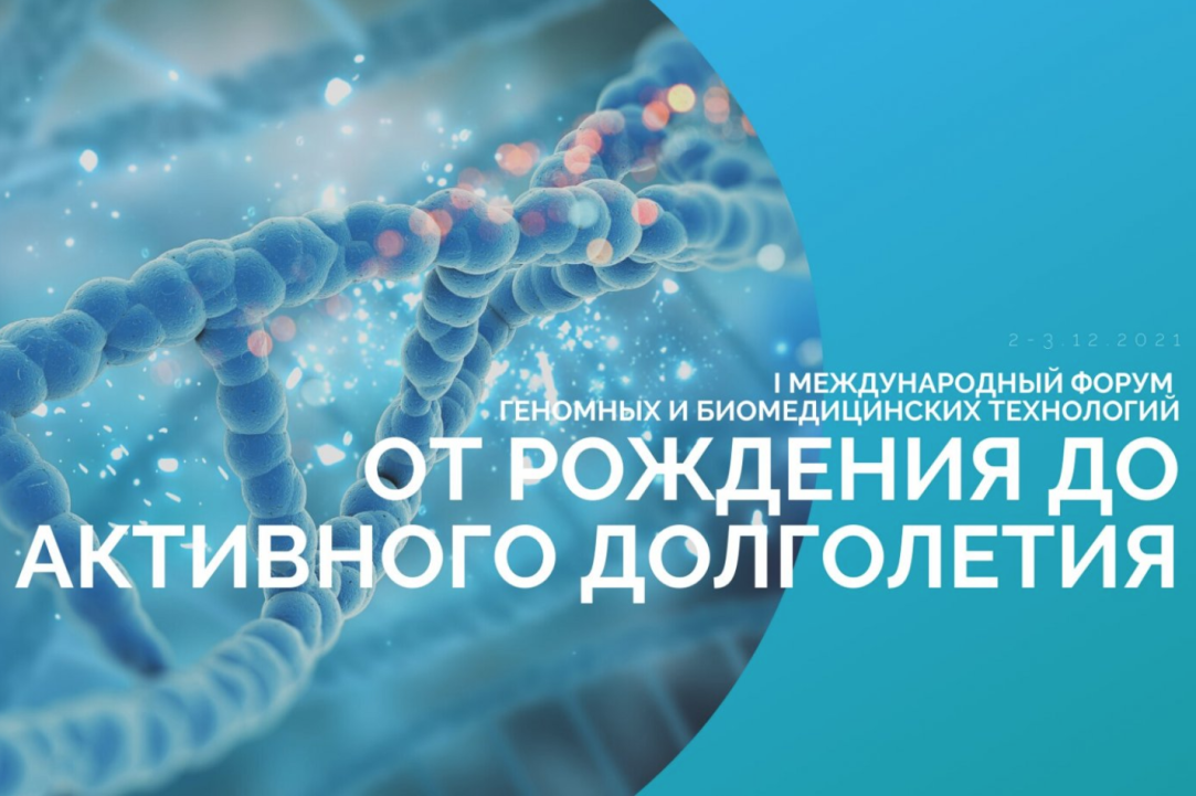 The First International Forum of Genomic and Biomedical Technologies &quot;From birth to active longevity&quot; was held on December 2-3, 2021